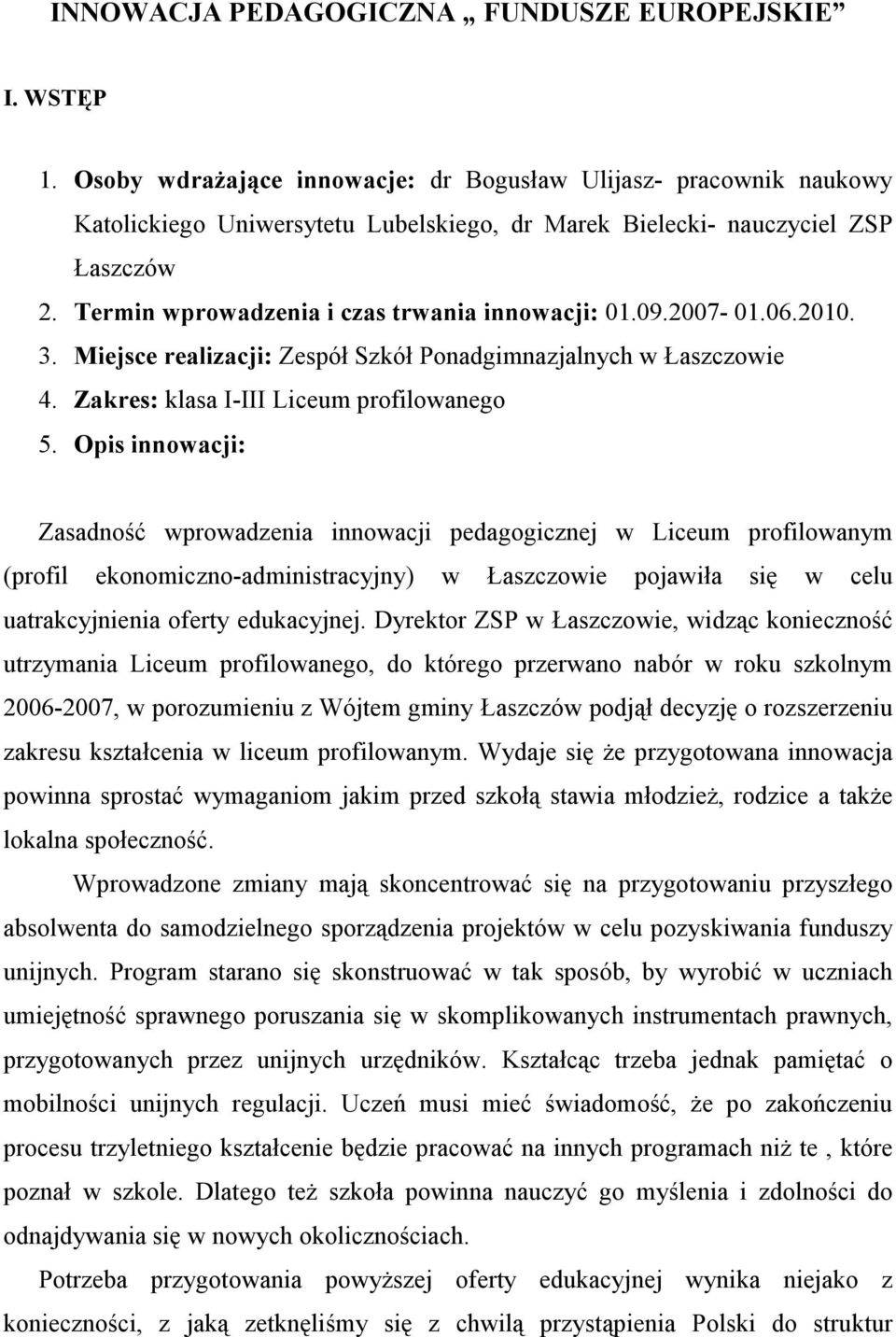 Termin wprowadzenia i czas trwania innowacji: 01.09.2007-01.06.2010.. Miejsce realizacji: Zespół Szkół Ponadgimnazjalnych w Łaszczowie 4. Zakres: klasa I-III Liceum profilowanego 5.