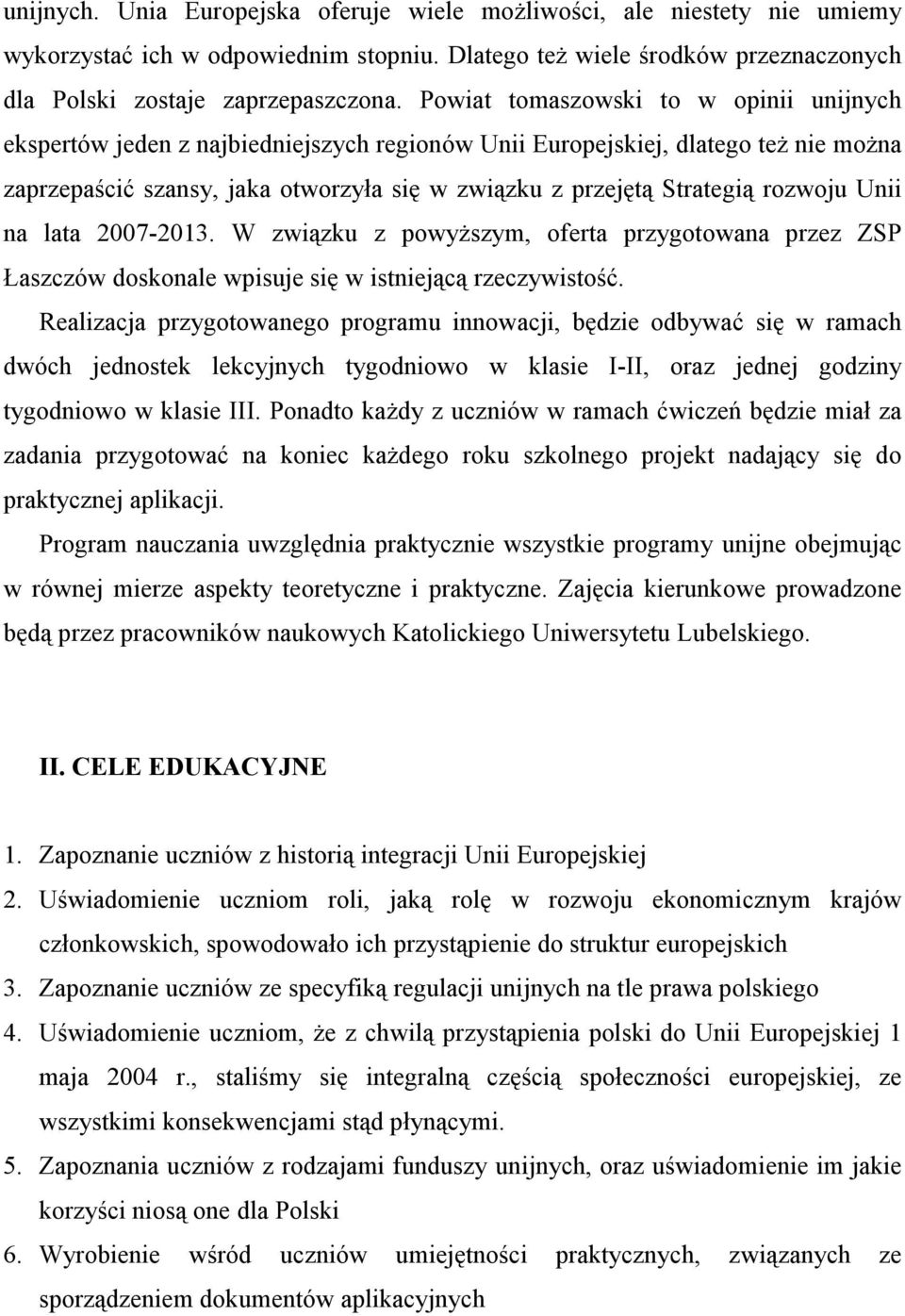 rozwoju Unii na lata 2007-201. W związku z powyższym, oferta przygotowana przez ZSP Łaszczów doskonale wpisuje się w istniejącą rzeczywistość.