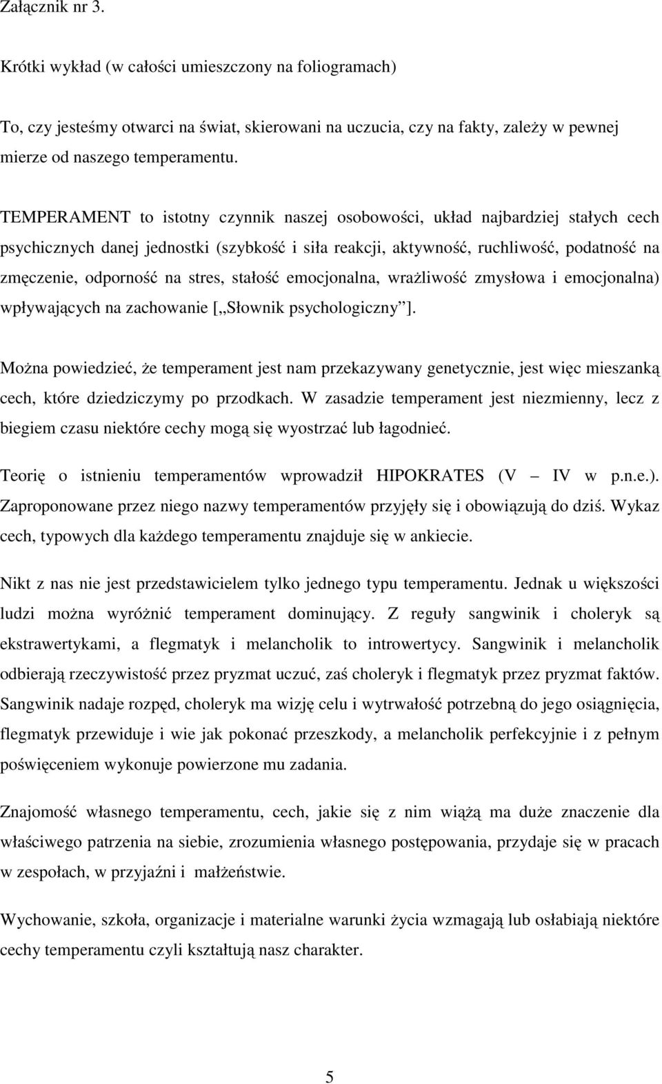 stres, stałość emocjonalna, wrażliwość zmysłowa i emocjonalna) wpływających na zachowanie [ Słownik psychologiczny ].