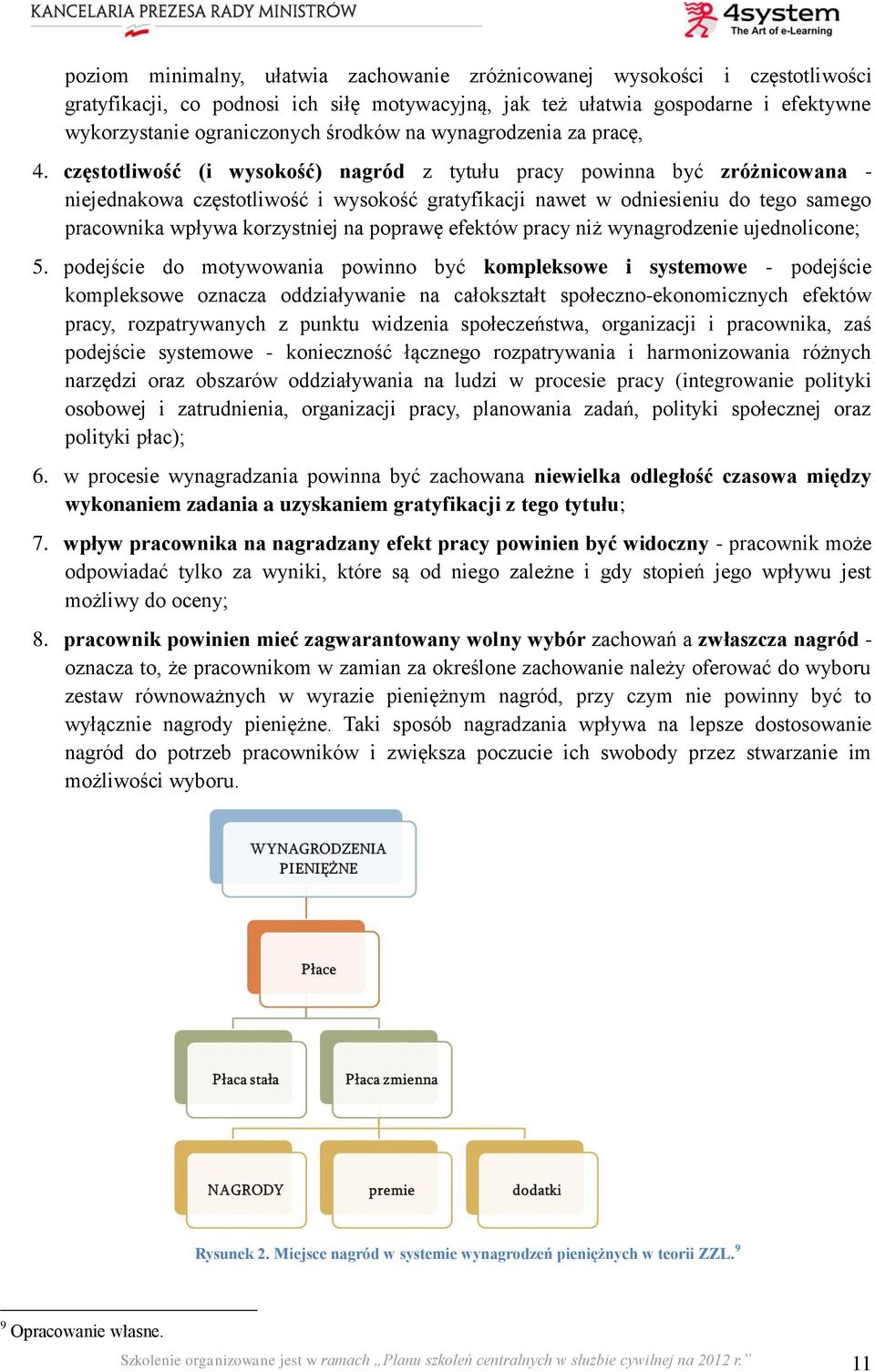 częstotliwość (i wysokość) nagród z tytułu pracy powinna być zróżnicowana - niejednakowa częstotliwość i wysokość gratyfikacji nawet w odniesieniu do tego samego pracownika wpływa korzystniej na