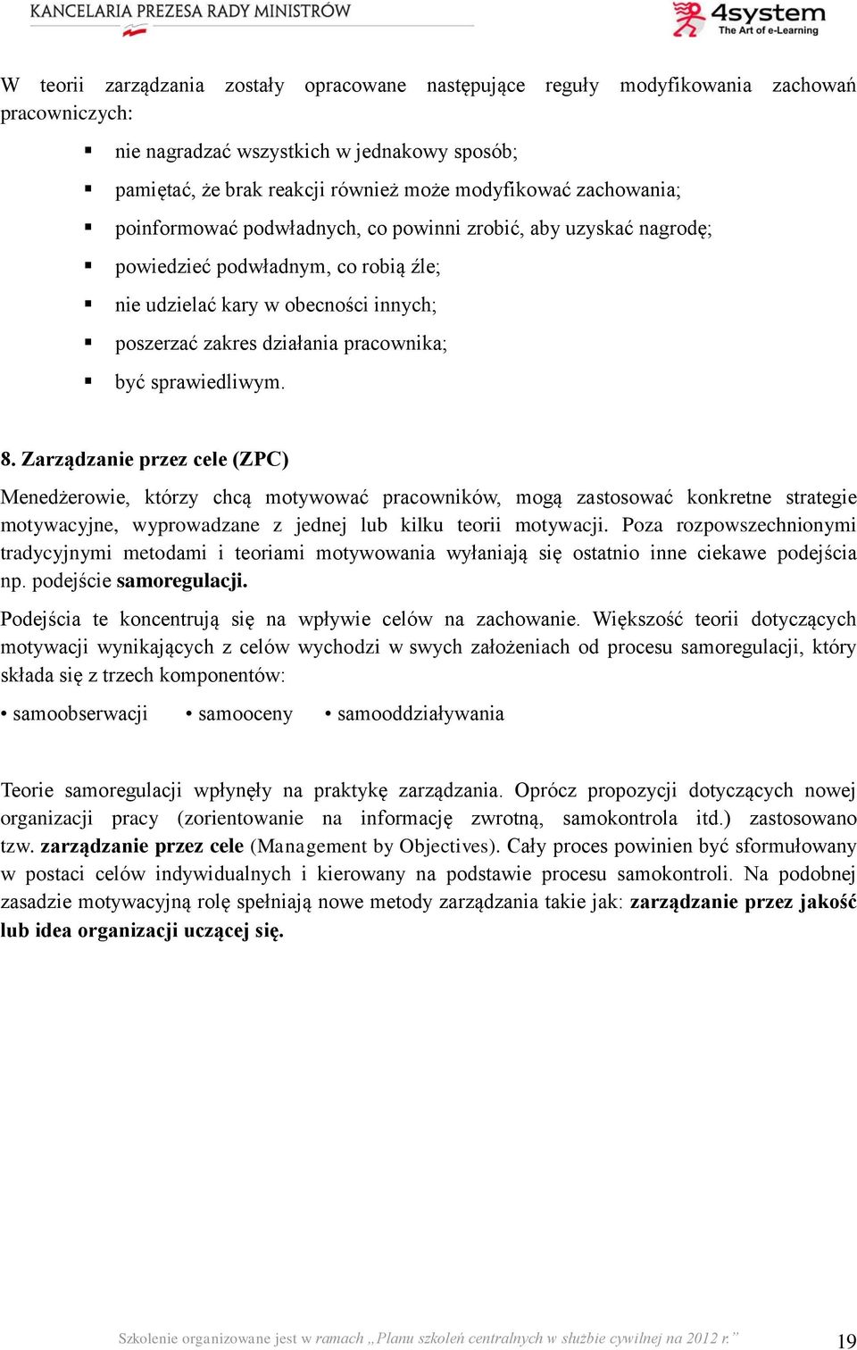 sprawiedliwym. 8. Zarządzanie przez cele (ZPC) Menedżerowie, którzy chcą motywować pracowników, mogą zastosować konkretne strategie motywacyjne, wyprowadzane z jednej lub kilku teorii motywacji.