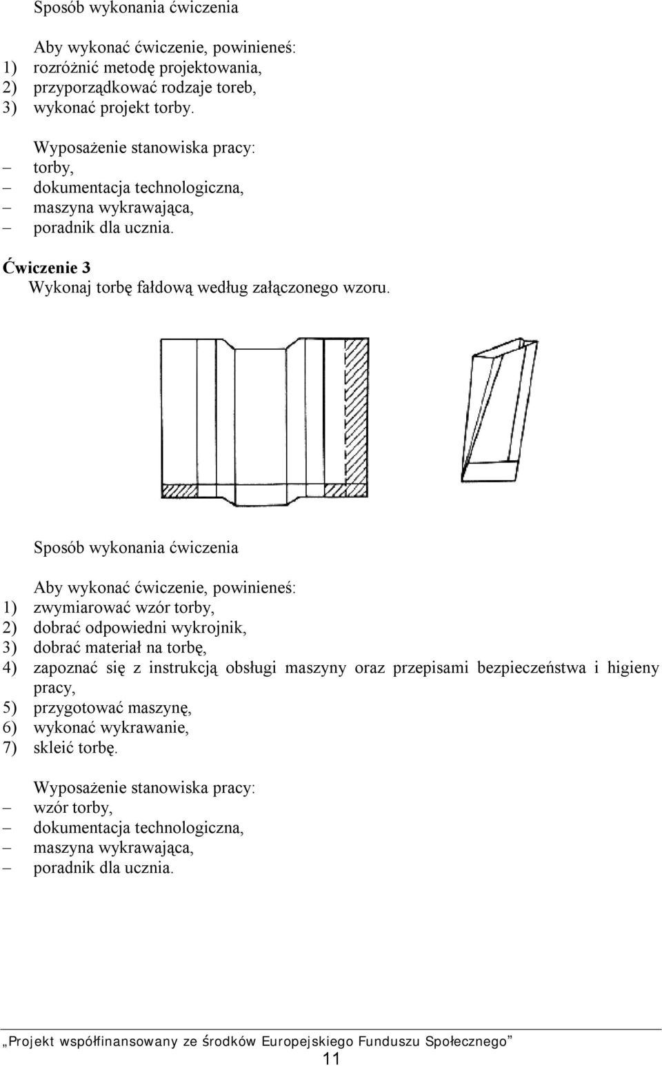 Sposób wykonania ćwiczenia Aby wykonać ćwiczenie, powinieneś: 1) zwymiarować wzór torby, 2) dobrać odpowiedni wykrojnik, 3) dobrać materiał na torbę, 4) zapoznać się z instrukcją obsługi