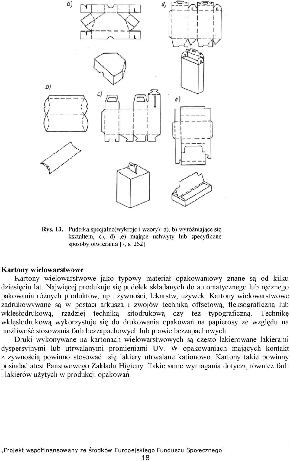 Najwięcej produkuje się pudełek składanych do automatycznego lub ręcznego pakowania różnych produktów, np.: żywności, lekarstw, używek.
