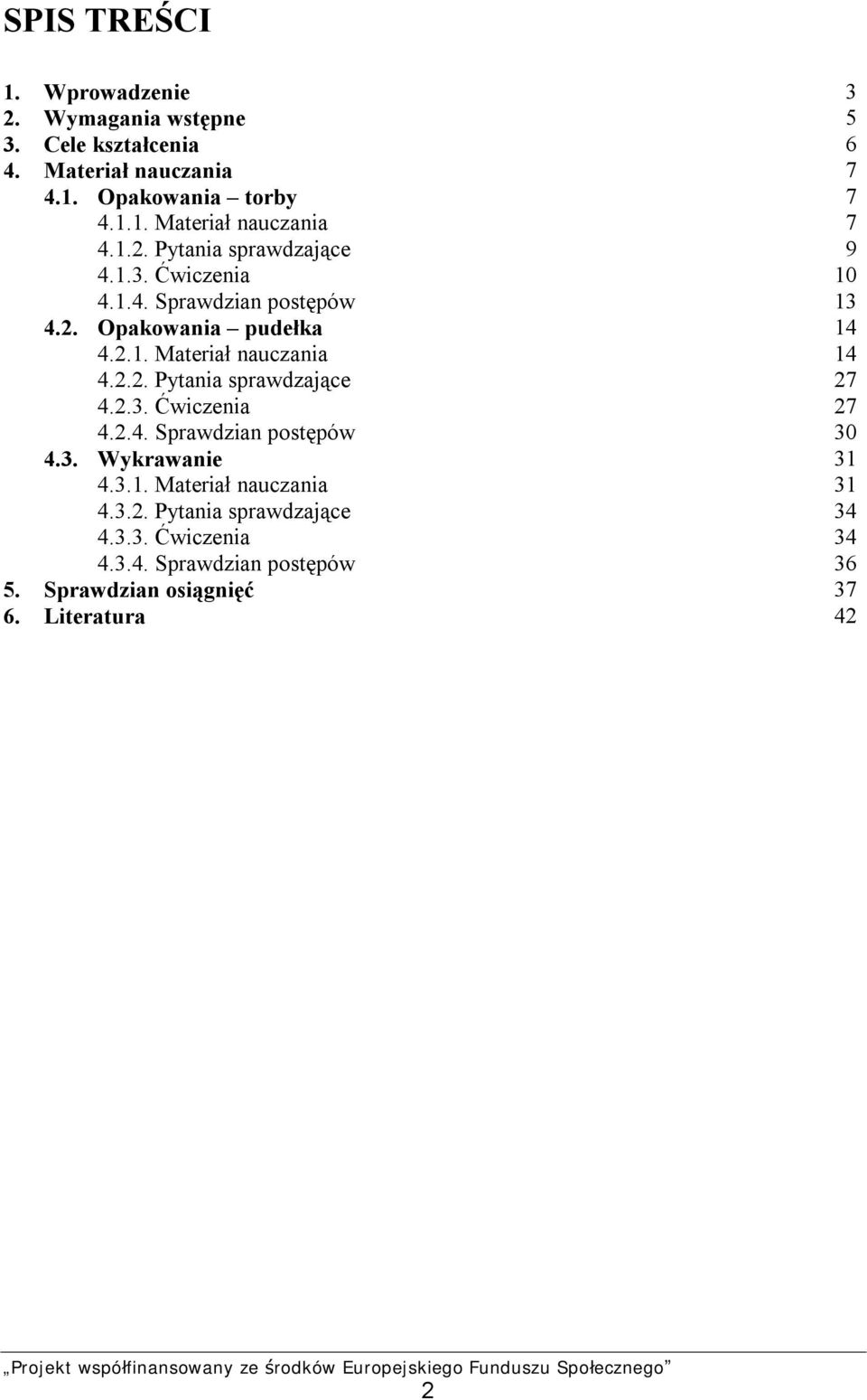 2.3. Ćwiczenia 27 4.2.4. Sprawdzian postępów 30 4.3. Wykrawanie 31 4.3.1. Materiał nauczania 31 4.3.2. Pytania sprawdzające 34 4.3.3. Ćwiczenia 34 4.