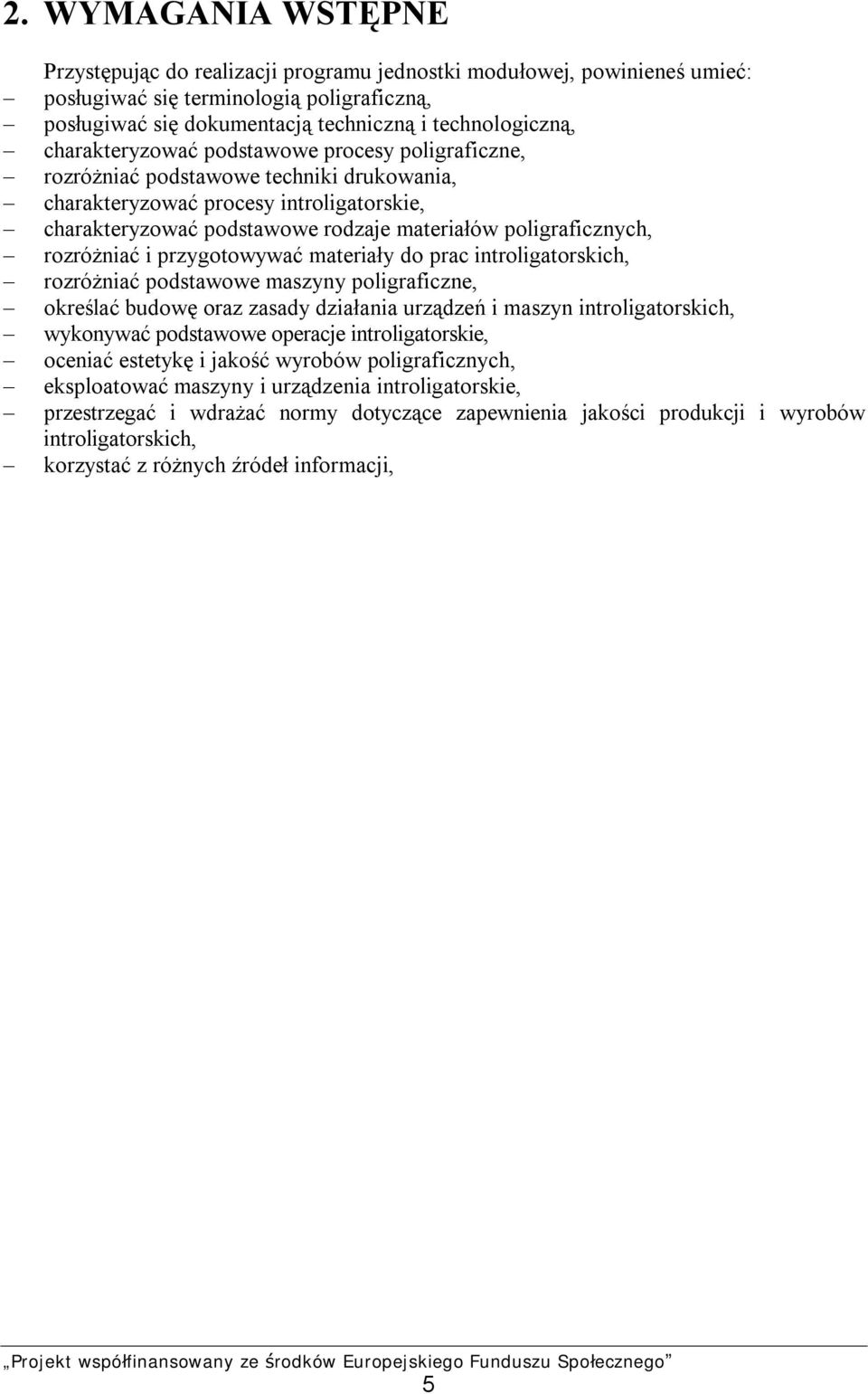 rozróżniać i przygotowywać materiały do prac introligatorskich, rozróżniać podstawowe maszyny poligraficzne, określać budowę oraz zasady działania urządzeń i maszyn introligatorskich, wykonywać