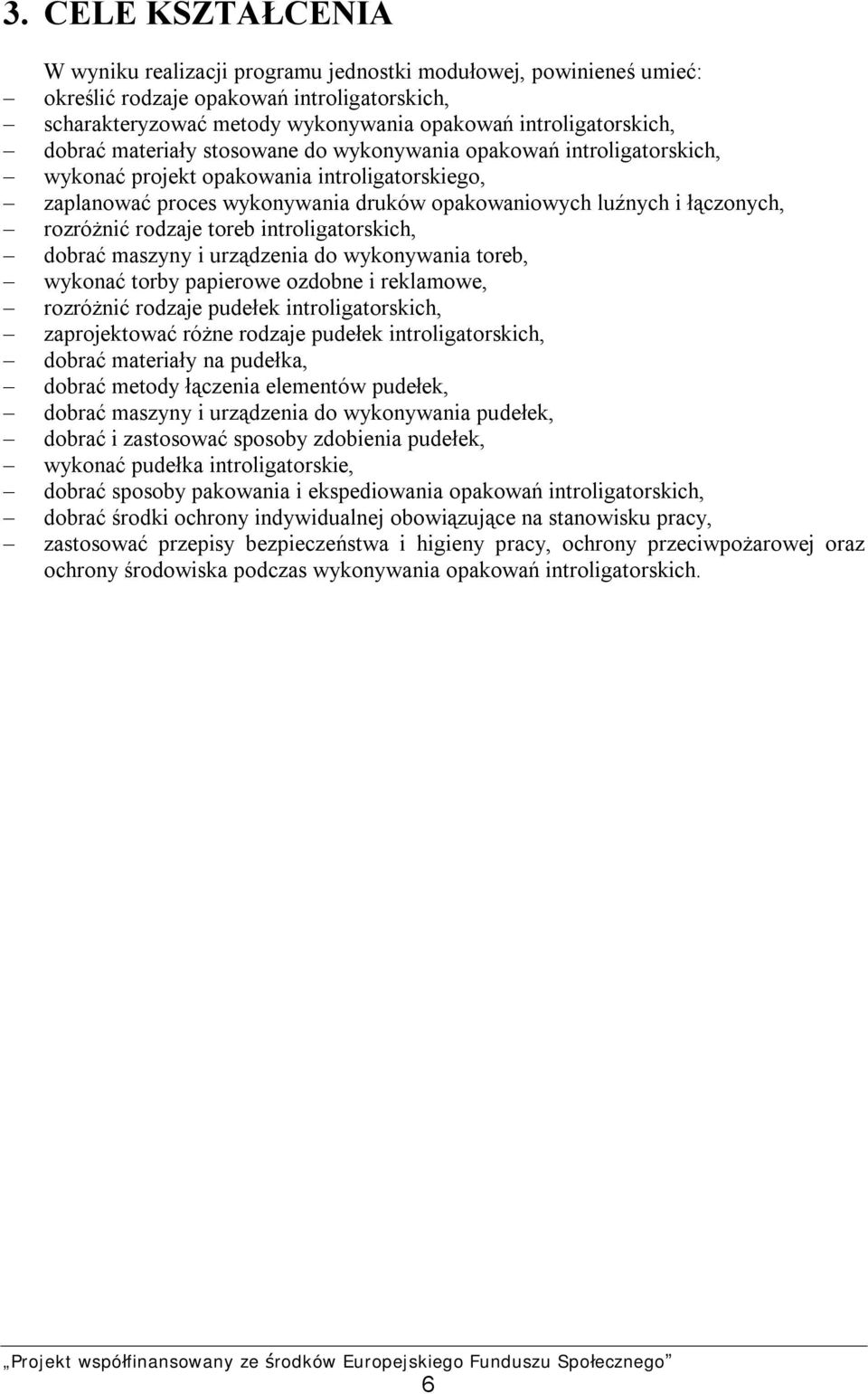 rodzaje toreb introligatorskich, dobrać maszyny i urządzenia do wykonywania toreb, wykonać torby papierowe ozdobne i reklamowe, rozróżnić rodzaje pudełek introligatorskich, zaprojektować różne