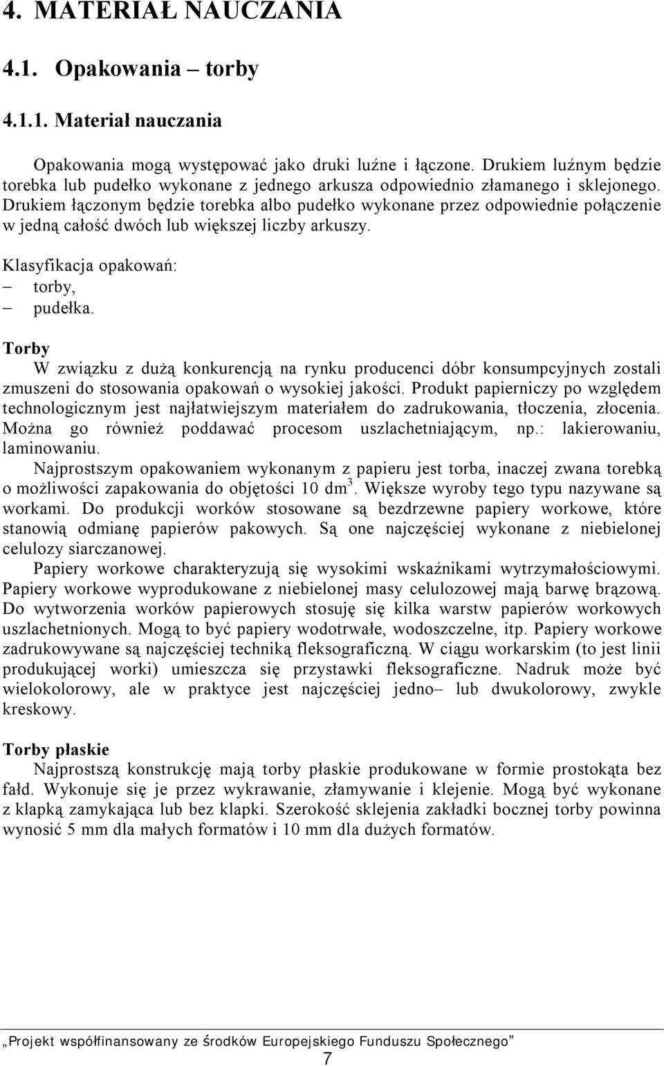 Drukiem łączonym będzie torebka albo pudełko wykonane przez odpowiednie połączenie w jedną całość dwóch lub większej liczby arkuszy. Klasyfikacja opakowań: torby, pudełka.