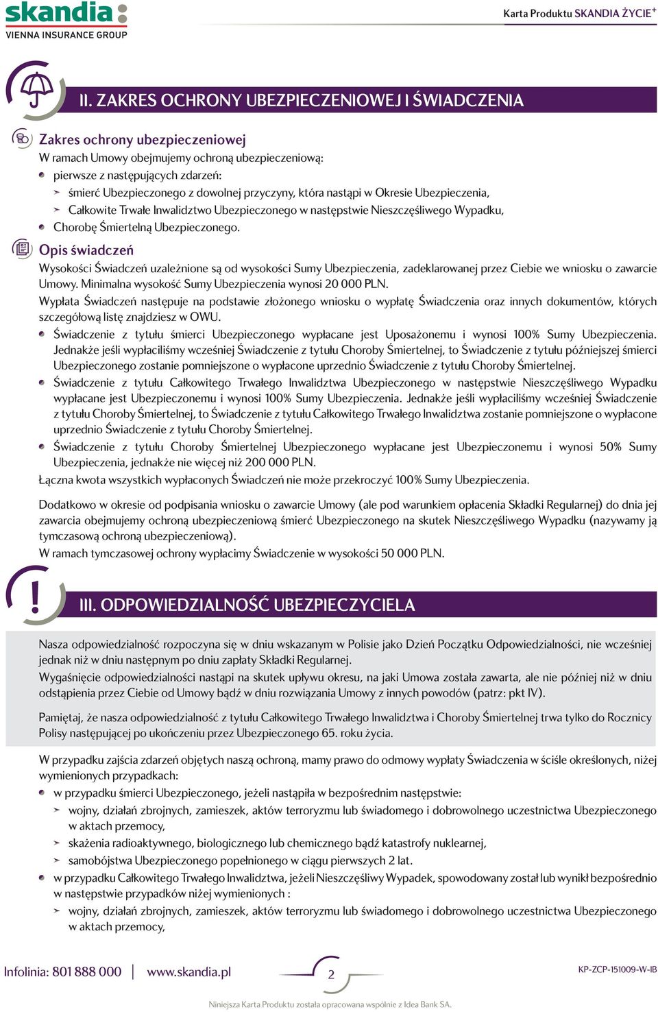 Opis świadczeń Wysokości Świadczeń uzależnione są od wysokości Sumy Ubezpieczenia, zadeklarowanej przez Ciebie we wniosku o zawarcie Umowy. Minimalna wysokość Sumy Ubezpieczenia wynosi 20 000 PLN.