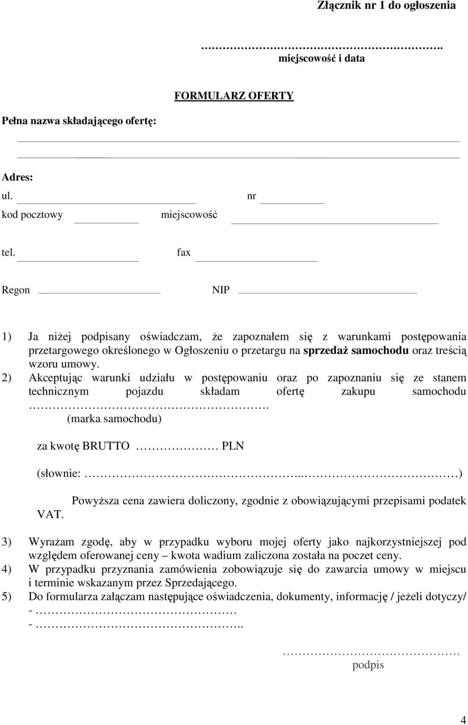 2) Akceptując warunki udziału w postępowaniu oraz po zapoznaniu się ze stanem technicznym pojazdu składam ofertę zakupu samochodu. (marka samochodu) za kwotę BRUTTO PLN (słownie:.. ) VAT.