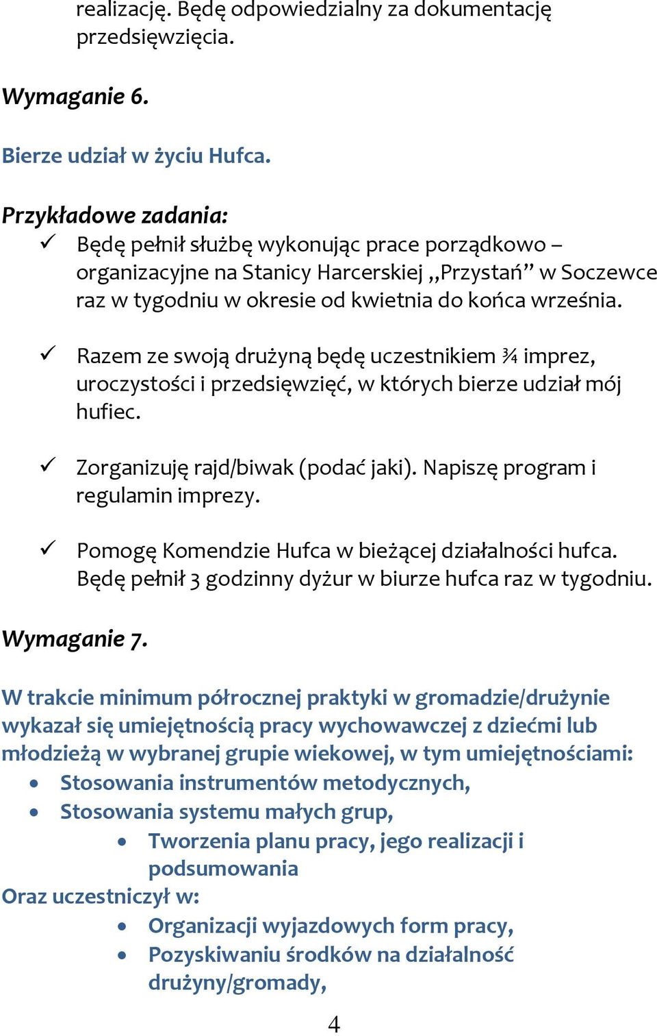 Razem ze swoją drużyną będę uczestnikiem ¾ imprez, uroczystości i przedsięwzięć, w których bierze udział mój hufiec. Zorganizuję rajd/biwak (podać jaki). Napiszę program i regulamin imprezy.