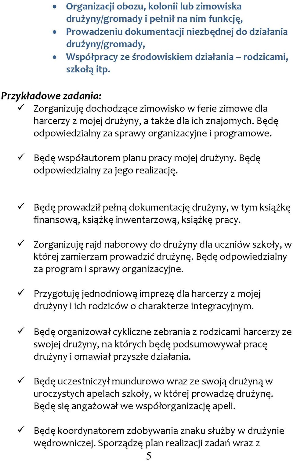 Będę współautorem planu pracy mojej drużyny. Będę odpowiedzialny za jego realizację. Będę prowadził pełną dokumentację drużyny, w tym książkę finansową, książkę inwentarzową, książkę pracy.