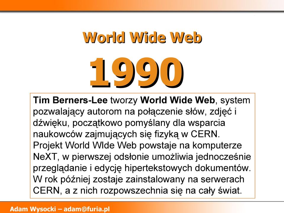 Projekt World WIde Web powstaje na komputerze NeXT, w pierwszej odsłonie umożliwia jednocześnie przeglądanie i