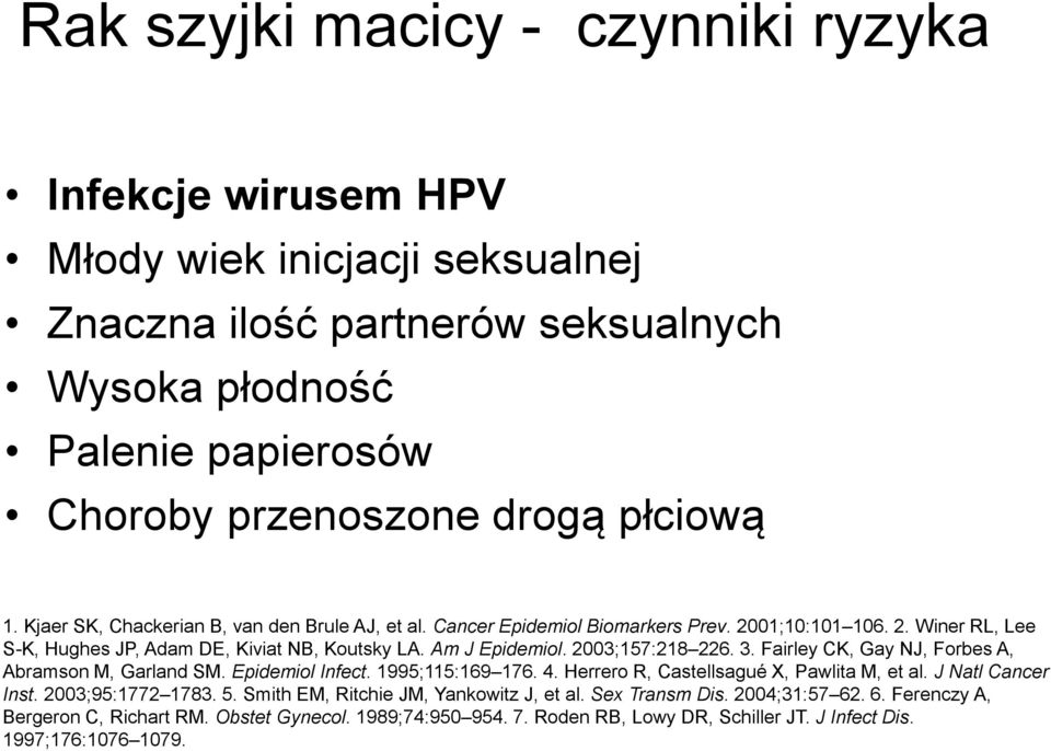 3. Fairley CK, Gay NJ, Forbes A, Abramson M, Garland SM. Epidemiol Infect. 1995;115:169 176. 4. Herrero R, Castellsagué X, Pawlita M, et al. J Natl Cancer Inst. 2003;95:1772 1783. 5.