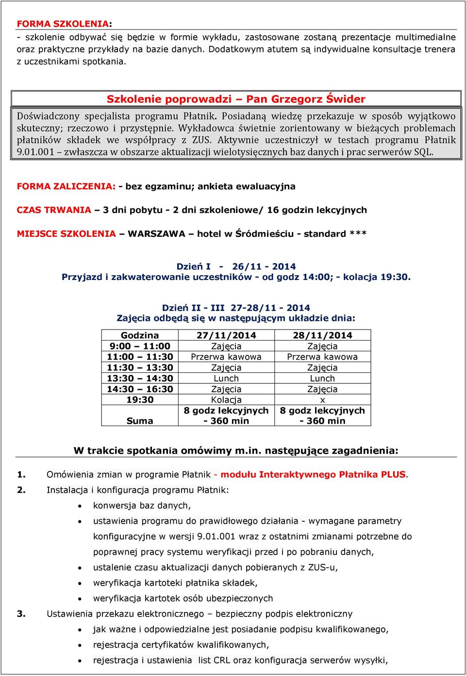 Posiadaną wiedzę przekazuje w sposób wyjątkowo skuteczny; rzeczowo i przystępnie. Wykładowca świetnie zorientowany w bieżących problemach płatników składek we współpracy z ZUS.