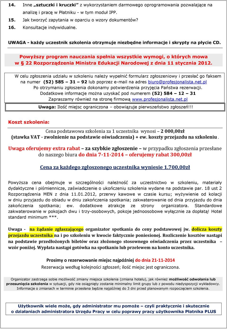 Powyższy program nauczania spełnia wszystkie wymogi, o których mowa w 22 Rozporządzenia Ministra Edukacji Narodowej z dnia 11 stycznia 2012.