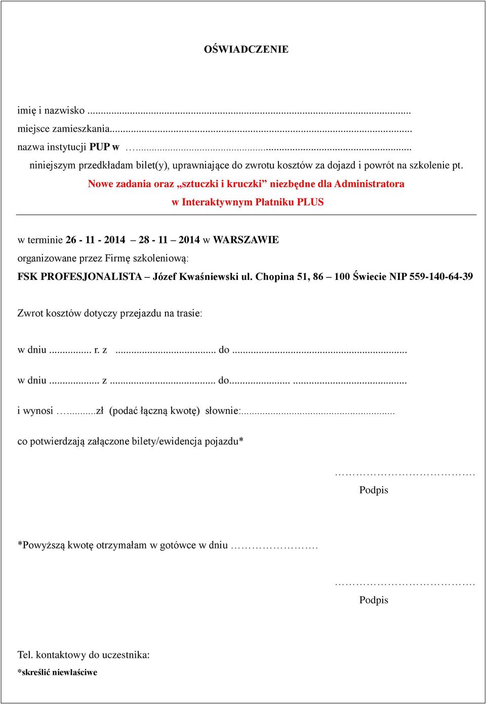 PROFESJONALISTA Józef Kwaśniewski ul. Chopina 51, 86 100 Świecie NIP 559-140-64-39 Zwrot kosztów dotyczy przejazdu na trasie: w dniu... r. z... do... w dniu... z... do...... i wynosi.