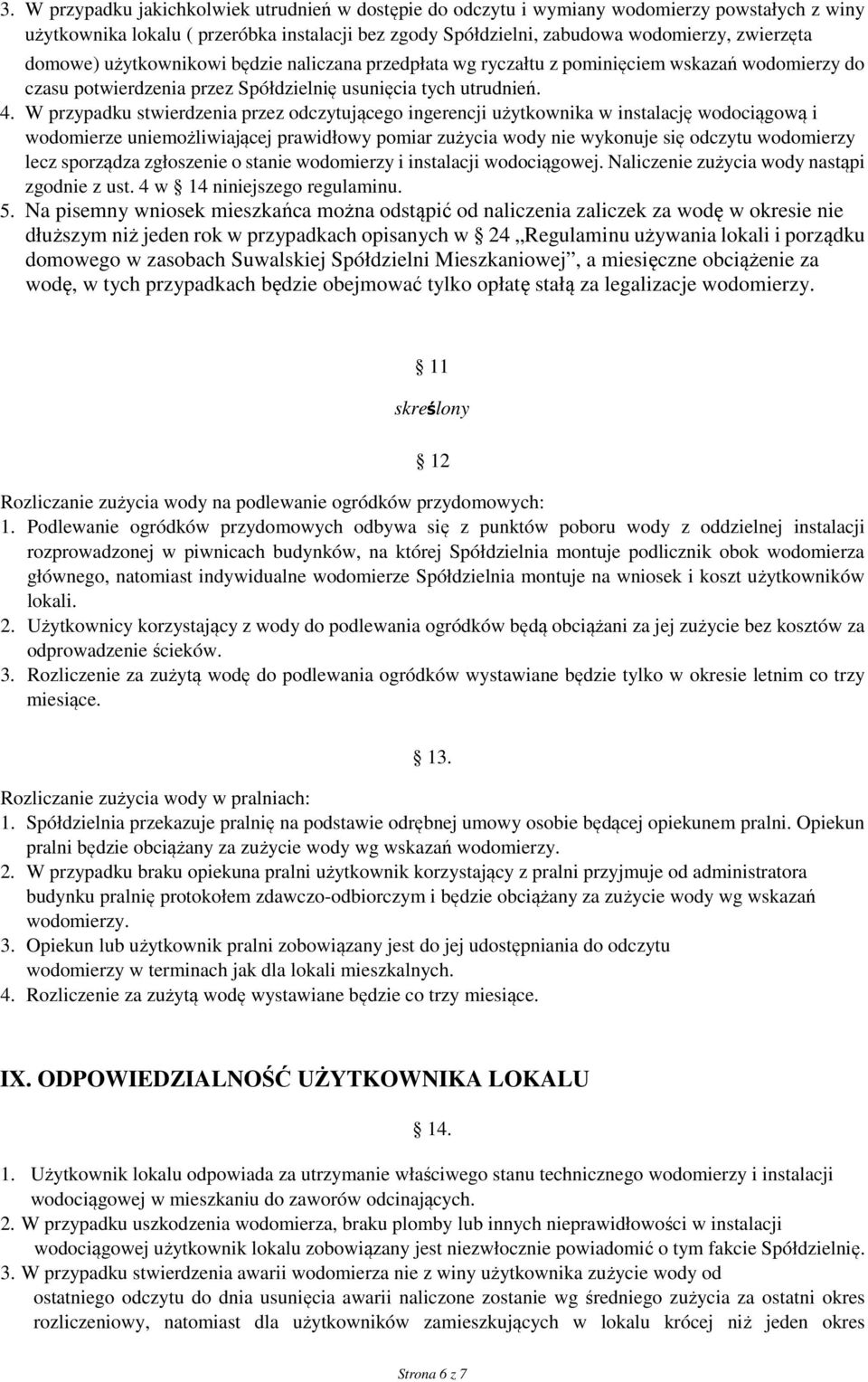 W przypadku stwierdzenia przez odczytującego ingerencji użytkownika w instalację wodociągową i wodomierze uniemożliwiającej prawidłowy pomiar zużycia wody nie wykonuje się odczytu wodomierzy lecz