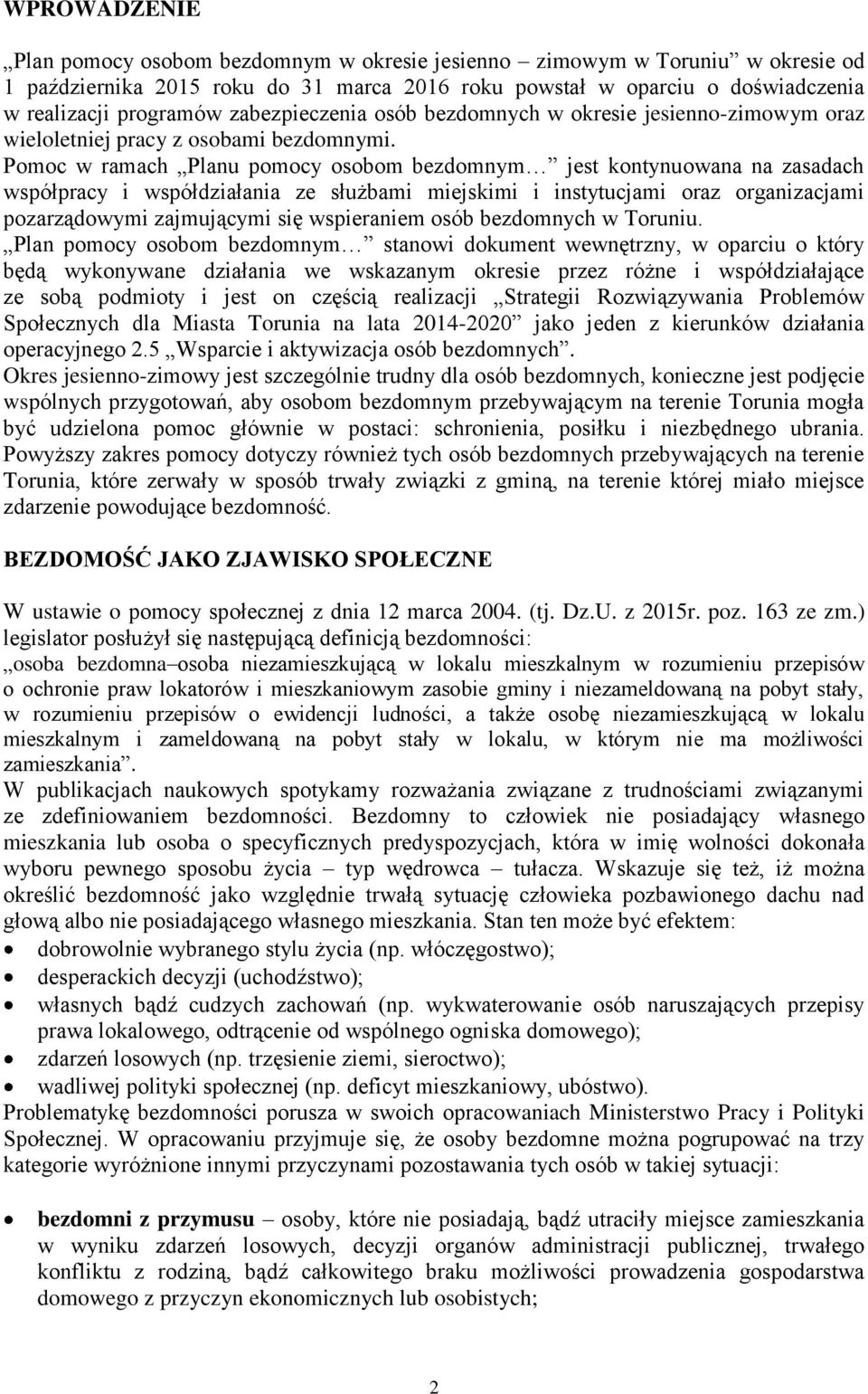 Pomoc w ramach Planu pomocy osobom bezdomnym jest kontynuowana na zasadach współpracy i współdziałania ze służbami miejskimi i instytucjami oraz organizacjami pozarządowymi zajmującymi się