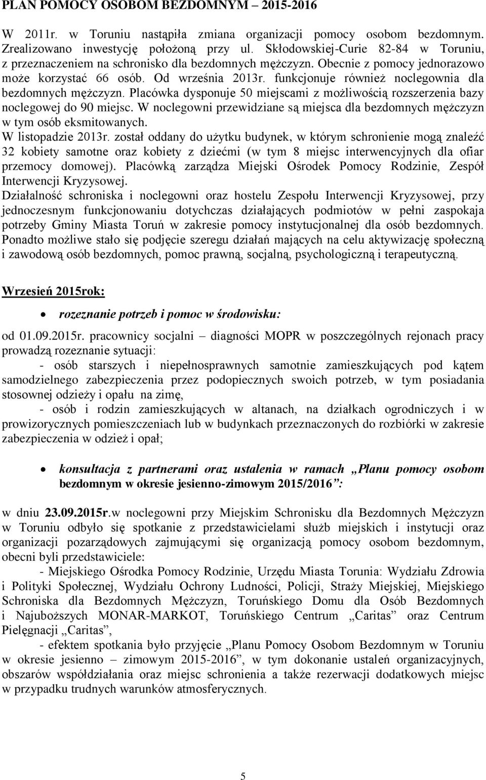 funkcjonuje również noclegownia dla bezdomnych mężczyzn. Placówka dysponuje 50 miejscami z możliwością rozszerzenia bazy noclegowej do 90 miejsc.