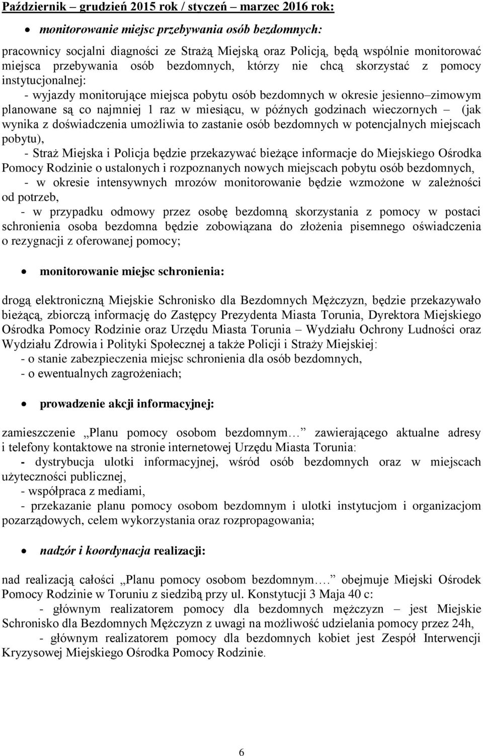 raz w miesiącu, w późnych godzinach wieczornych (jak wynika z doświadczenia umożliwia to zastanie osób bezdomnych w potencjalnych miejscach pobytu), - Straż Miejska i Policja będzie przekazywać
