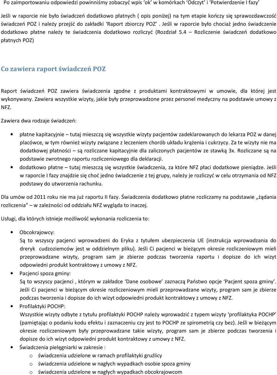 4 Rozliczenie świadczeń dodatkowo płatnych POZ) Co zawiera raport świadczeń POZ Raport świadczeń POZ zawiera świadczenia zgodne z produktami kontraktowymi w umowie, dla której jest wykonywany.