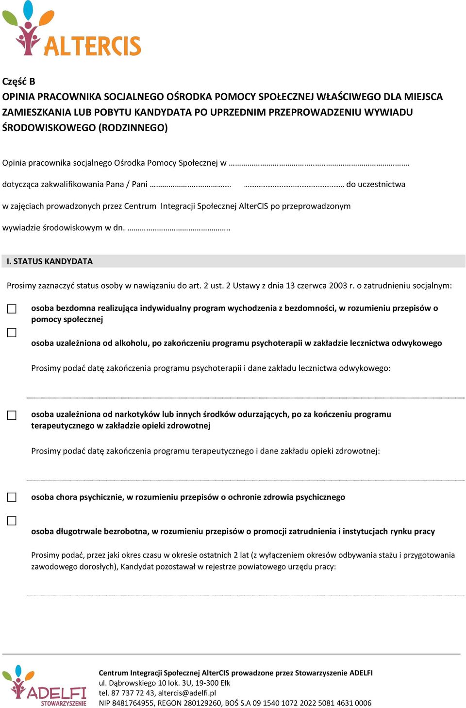 ........ do uczestnictwa w zajęciach prowadzonych przez Centrum Integracji Społecznej AlterCIS po przeprowadzonym wywiadzie środowiskowym w dn..... I. STATUS KANDYDATA Prosimy zaznaczyć status osoby w nawiązaniu do art.