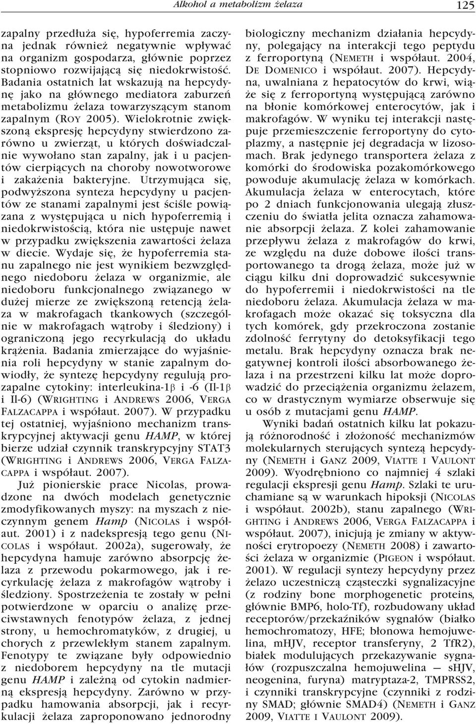 Wielokrotnie zwiększoną ekspresję hepcydyny stwierdzono zarówno u zwierząt, u których doświadczalnie wywołano stan zapalny, jak i u pacjentów cierpiących na choroby nowotworowe i zakażenia bakteryjne.