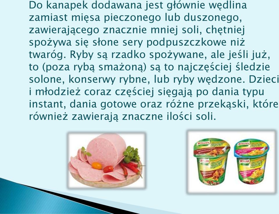 Ryby są rzadko spożywane, ale jeśli już, to (poza rybą smażoną) są to najczęściej śledzie solone, konserwy