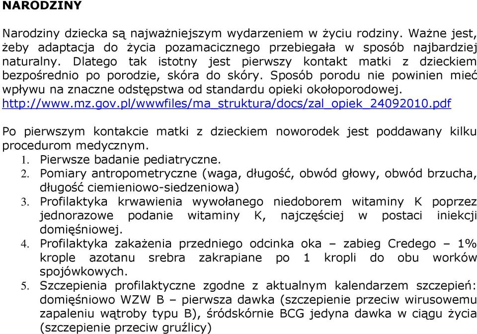 http://www.mz.gov.pl/wwwfiles/ma_struktura/docs/zal_opiek_24092010.pdf Po pierwszym kontakcie matki z dzieckiem noworodek jest poddawany kilku procedurom medycznym. 1. Pierwsze badanie pediatryczne.