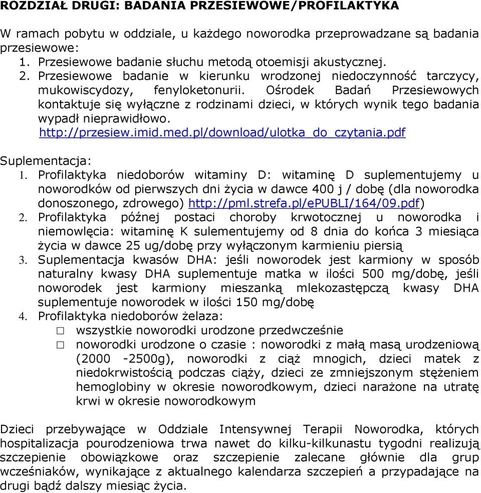 Ośrodek Badań Przesiewowych kontaktuje się wyłączne z rodzinami dzieci, w których wynik tego badania wypadł nieprawidłowo. http://przesiew.imid.med.pl/download/ulotka_do_czytania.pdf Suplementacja: 1.