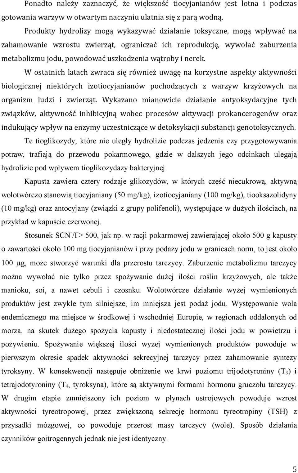 nerek. W ostatnich latach zwraca się również uwagę na korzystne aspekty aktywności biologicznej niektórych izotiocyjanianów pochodzących z warzyw krzyżowych na organizm ludzi i zwierząt.
