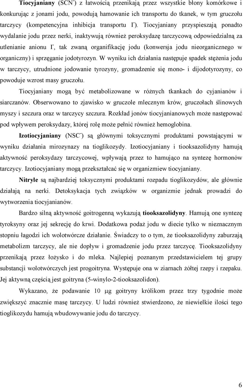 Tiocyjaniany przyspieszają ponadto wydalanie jodu przez nerki, inaktywują również peroksydazę tarczycową odpowiedzialną za utlenianie anionu I -, tak zwaną organifikację jodu (konwersja jodu