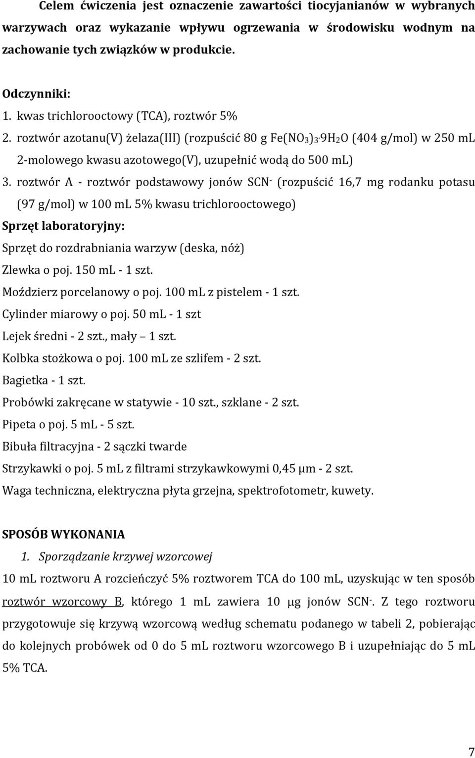 roztwór A - roztwór podstawowy jonów SCN - (rozpuścić 16,7 mg rodanku potasu (97 g/mol) w 100 ml 5% kwasu trichlorooctowego) Sprzęt laboratoryjny: Sprzęt do rozdrabniania warzyw (deska, nóż) Zlewka o