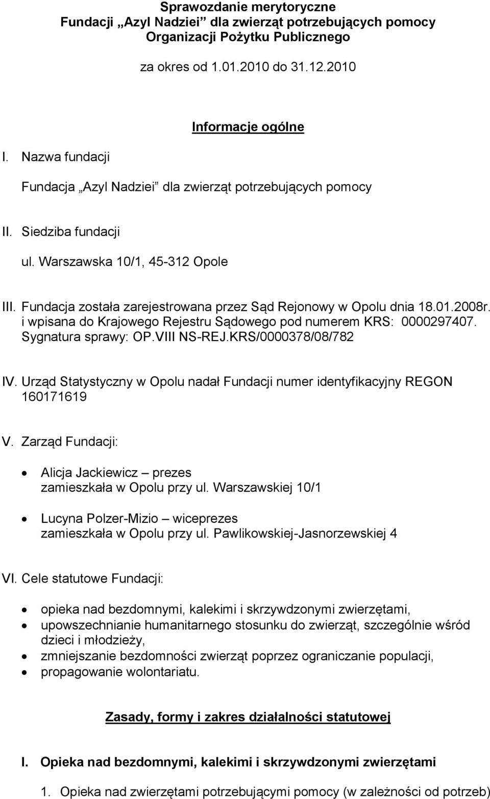 Fundacja została zarejestrowana przez Sąd Rejonowy w Opolu dnia 18.01.2008r. i wpisana do Krajowego Rejestru Sądowego pod numerem KRS: 0000297407. Sygnatura sprawy: OP.VIII NS-REJ.