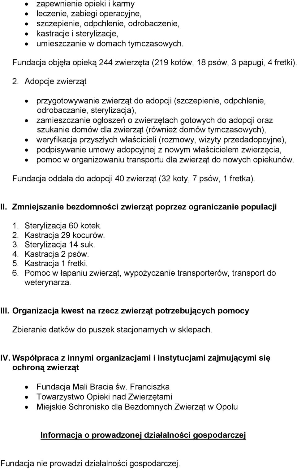 4 zwierzęta (219 kotów, 18 psów, 3 papugi, 4 fretki). 2.