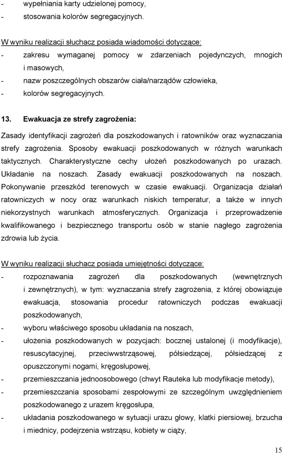 Ewakuacja ze strefy zagrożenia: Zasady identyfikacji zagrożeń dla poszkodowanych i ratowników oraz wyznaczania strefy zagrożenia. Sposoby ewakuacji poszkodowanych w różnych warunkach taktycznych.