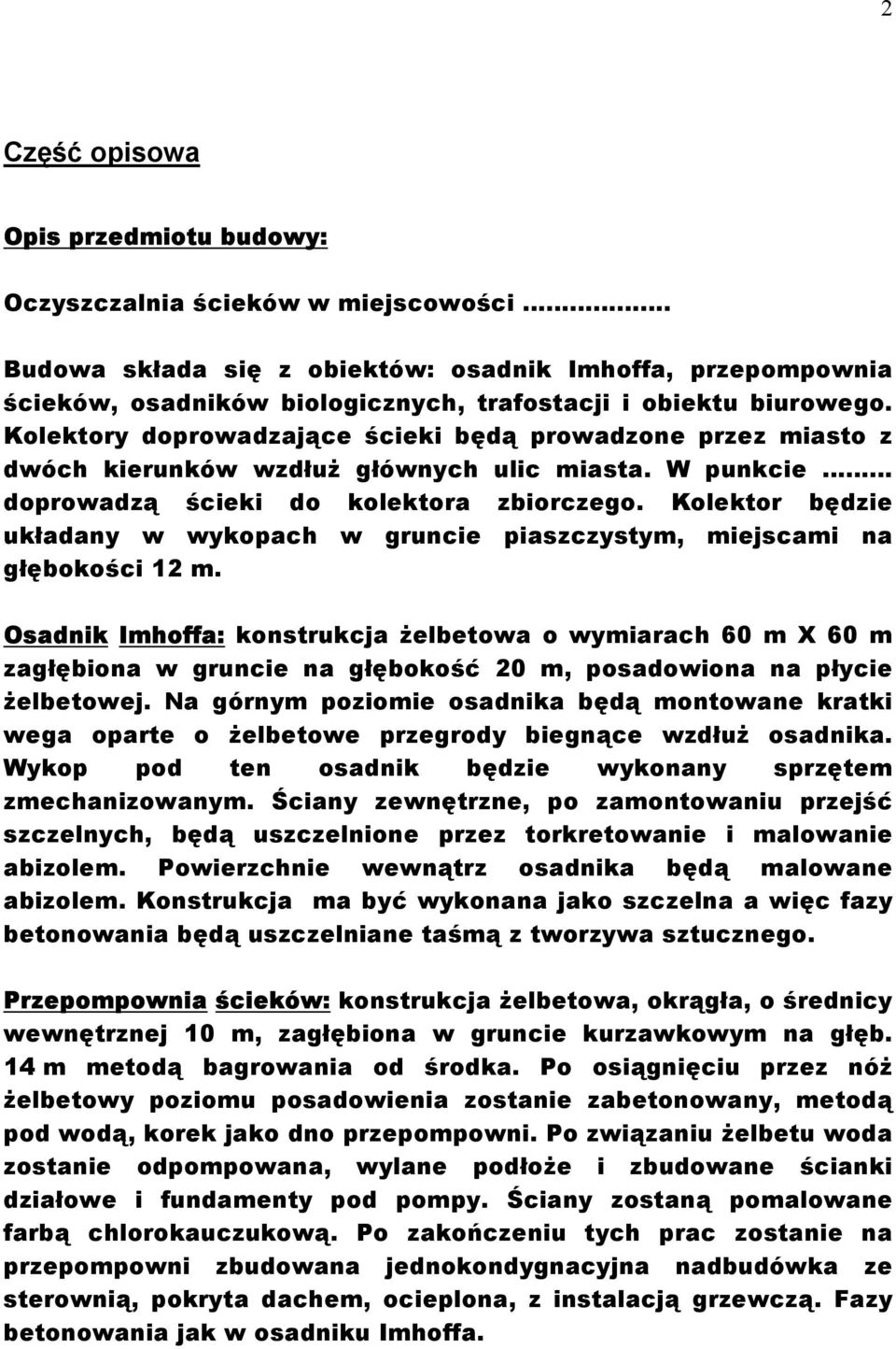 Kolektory doprowadzające ścieki będą prowadzone przez miasto z dwóch kierunków wzdłuż głównych ulic miasta. W punkcie doprowadzą ścieki do kolektora zbiorczego.