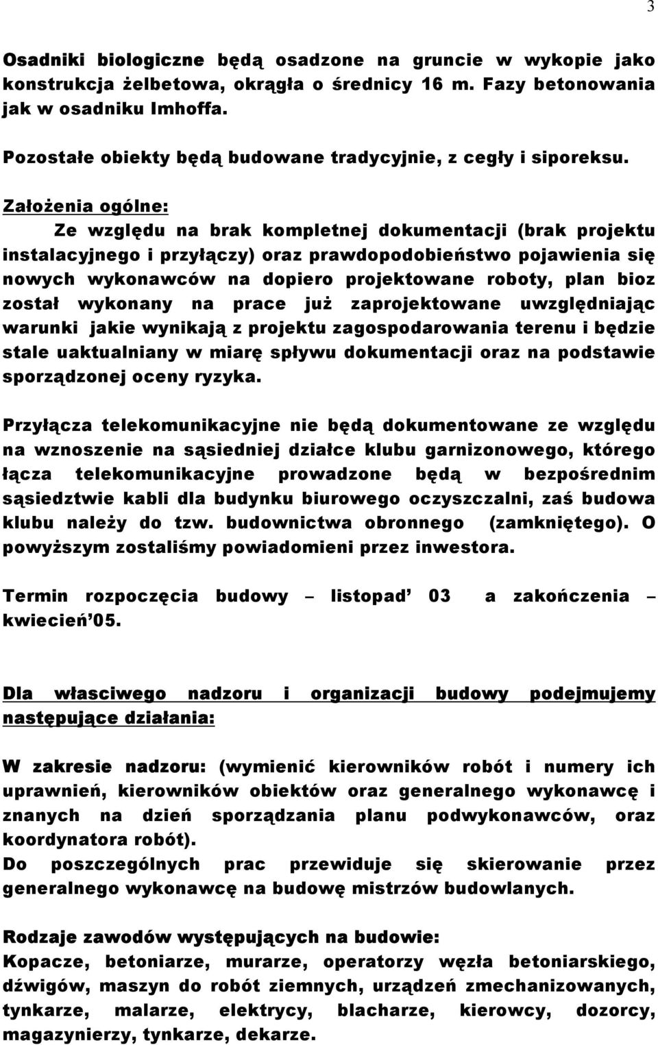 Założenia ogólne: Ze względu na brak kompletnej dokumentacji (brak projektu instalacyjnego i przyłączy) oraz prawdopodobieństwo pojawienia się nowych wykonawców na dopiero projektowane roboty, plan