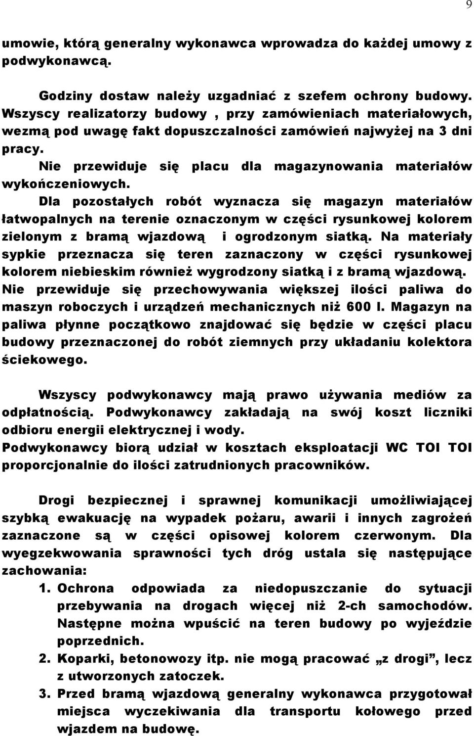 Nie przewiduje się placu dla magazynowania materiałów wykończeniowych.