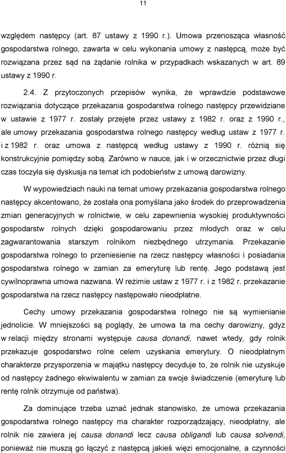Z przytoczonych przepisów wynika, że wprawdzie podstawowe rozwiązania dotyczące przekazania gospodarstwa rolnego następcy przewidziane w ustawie z 1977 r. zostały przejęte przez ustawy z 1982 r.
