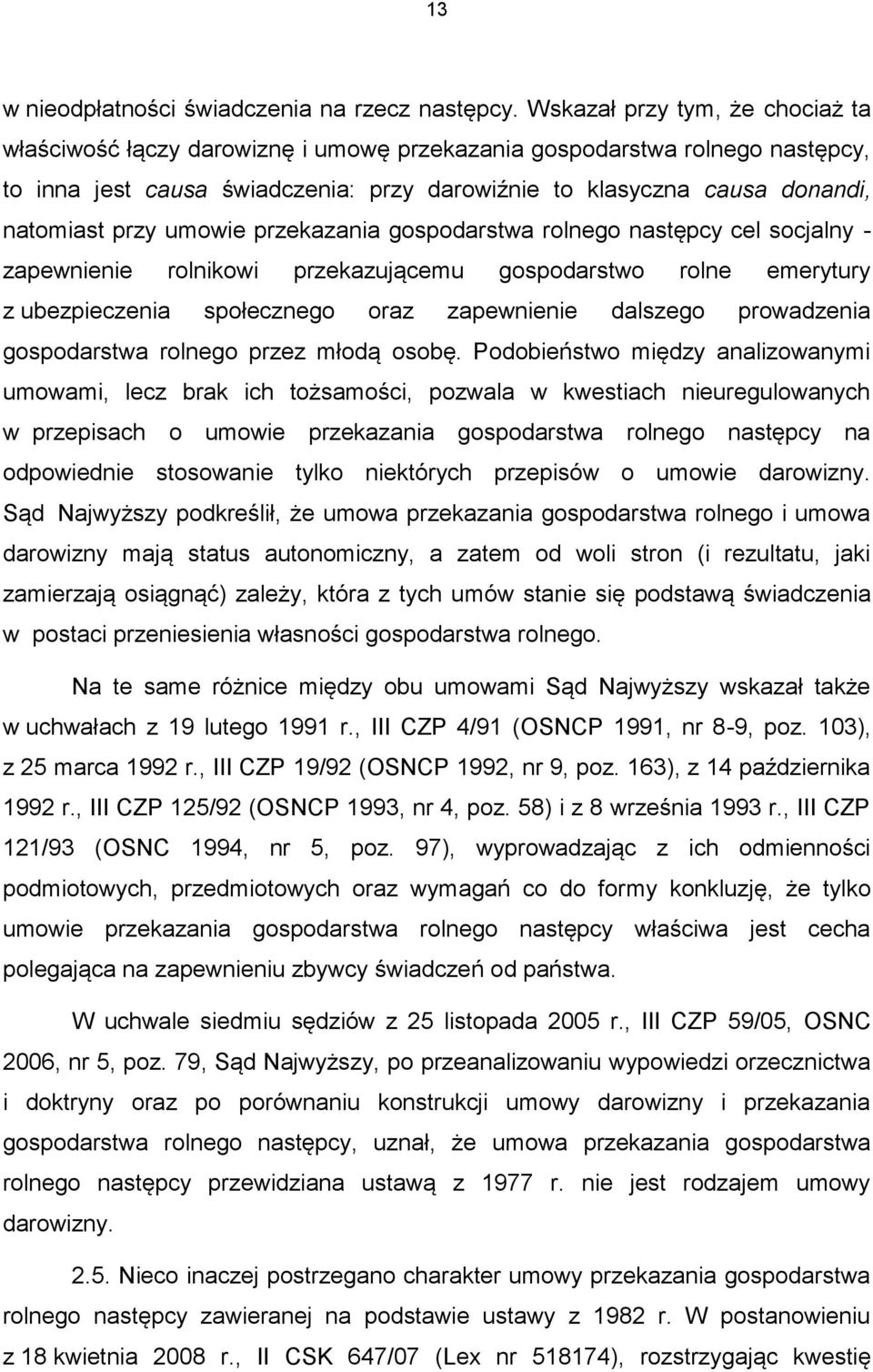 przy umowie przekazania gospodarstwa rolnego następcy cel socjalny - zapewnienie rolnikowi przekazującemu gospodarstwo rolne emerytury z ubezpieczenia społecznego oraz zapewnienie dalszego