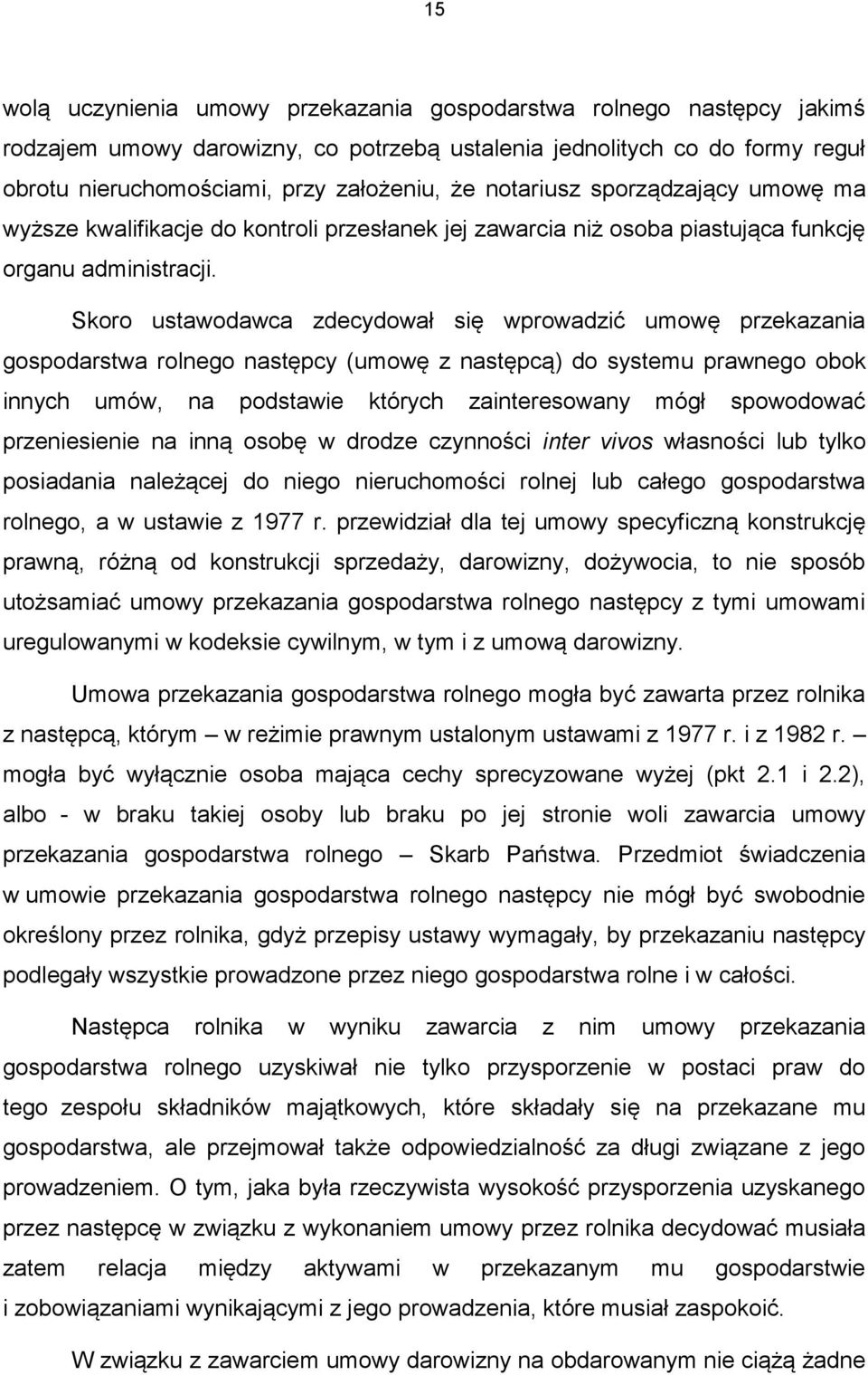 Skoro ustawodawca zdecydował się wprowadzić umowę przekazania gospodarstwa rolnego następcy (umowę z następcą) do systemu prawnego obok innych umów, na podstawie których zainteresowany mógł