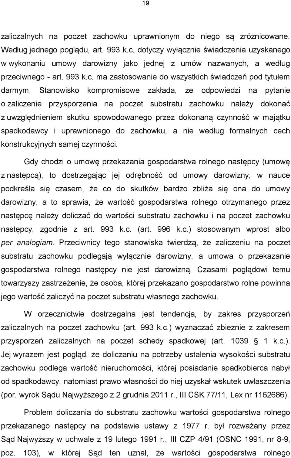 Stanowisko kompromisowe zakłada, że odpowiedzi na pytanie o zaliczenie przysporzenia na poczet substratu zachowku należy dokonać z uwzględnieniem skutku spowodowanego przez dokonaną czynność w