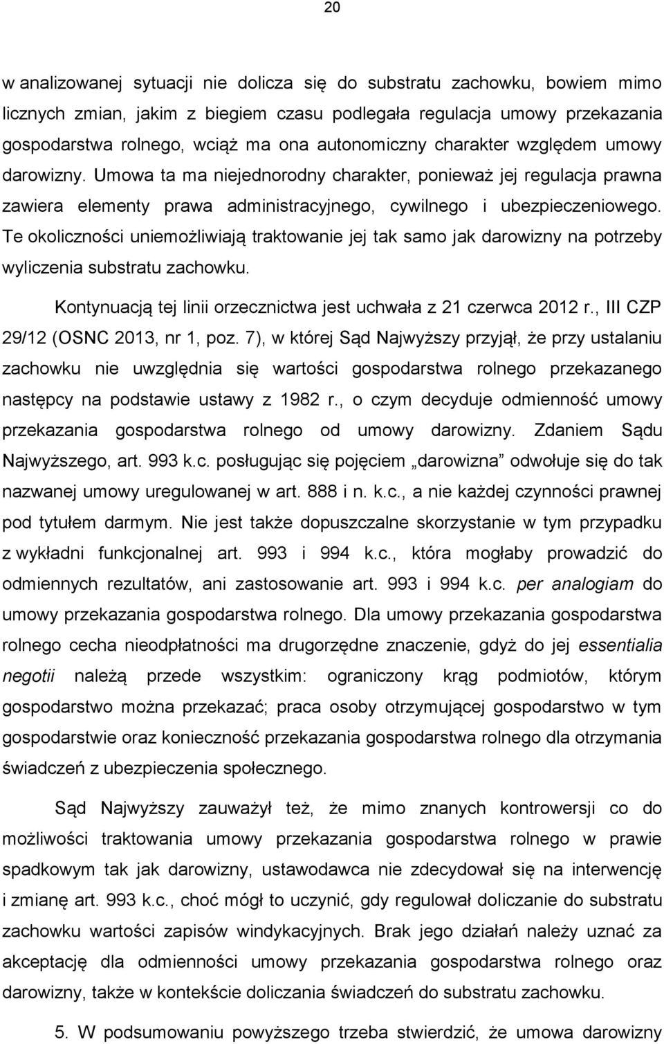 Te okoliczności uniemożliwiają traktowanie jej tak samo jak darowizny na potrzeby wyliczenia substratu zachowku. Kontynuacją tej linii orzecznictwa jest uchwała z 21 czerwca 2012 r.