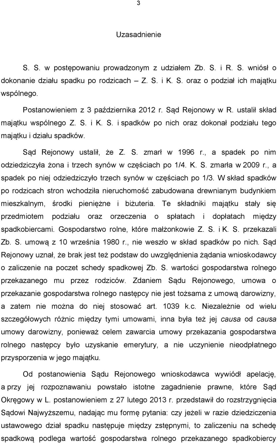 Sąd Rejonowy ustalił, że Z. S. zmarł w 1996 r., a spadek po nim odziedziczyła żona i trzech synów w częściach po 1/4. K. S. zmarła w 2009 r.