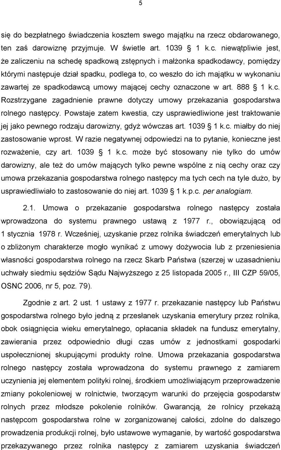 obdarowanego, ten zaś darowiznę przyjmuje. W świetle art. 1039 1 k.c.