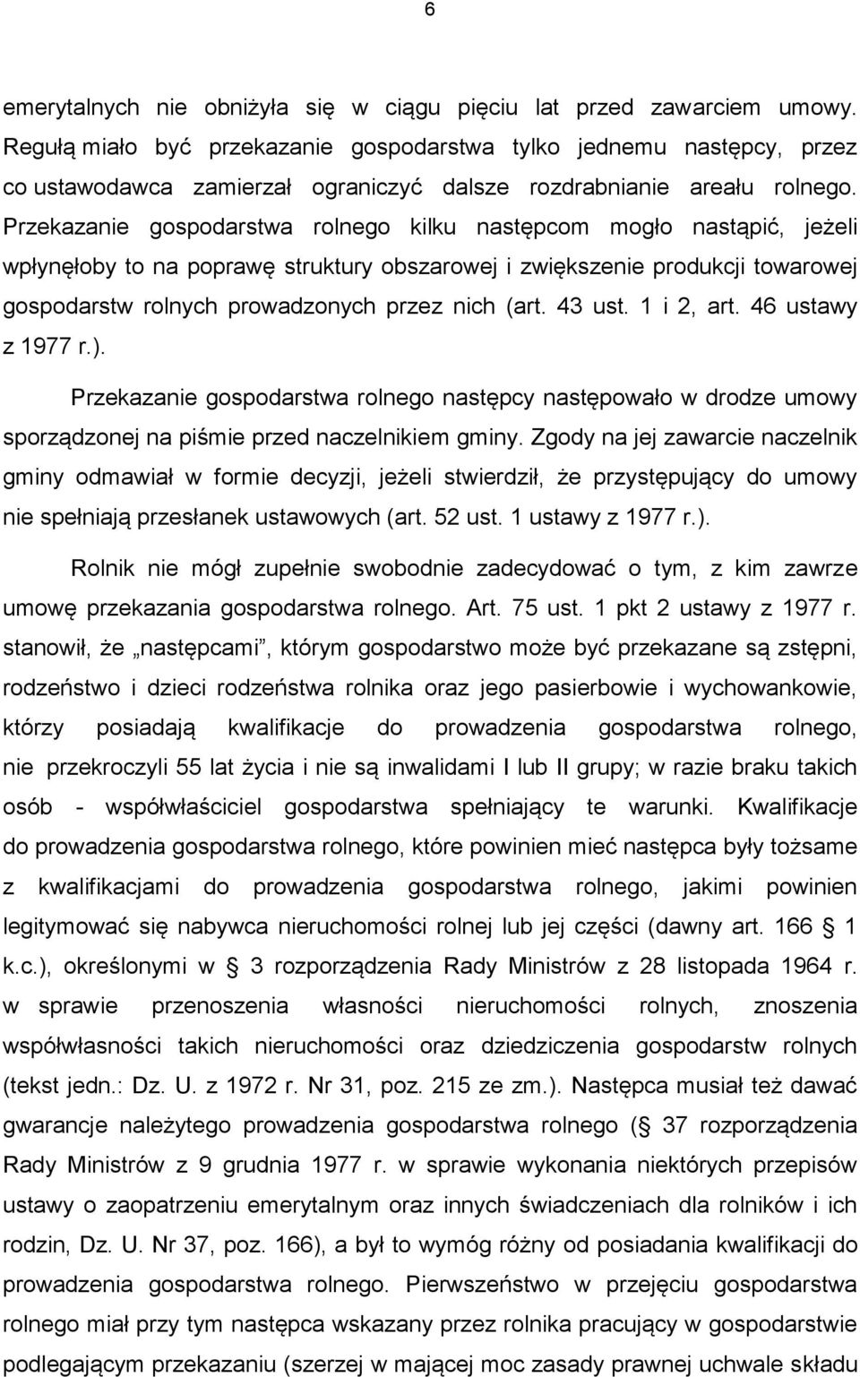Przekazanie gospodarstwa rolnego kilku następcom mogło nastąpić, jeżeli wpłynęłoby to na poprawę struktury obszarowej i zwiększenie produkcji towarowej gospodarstw rolnych prowadzonych przez nich