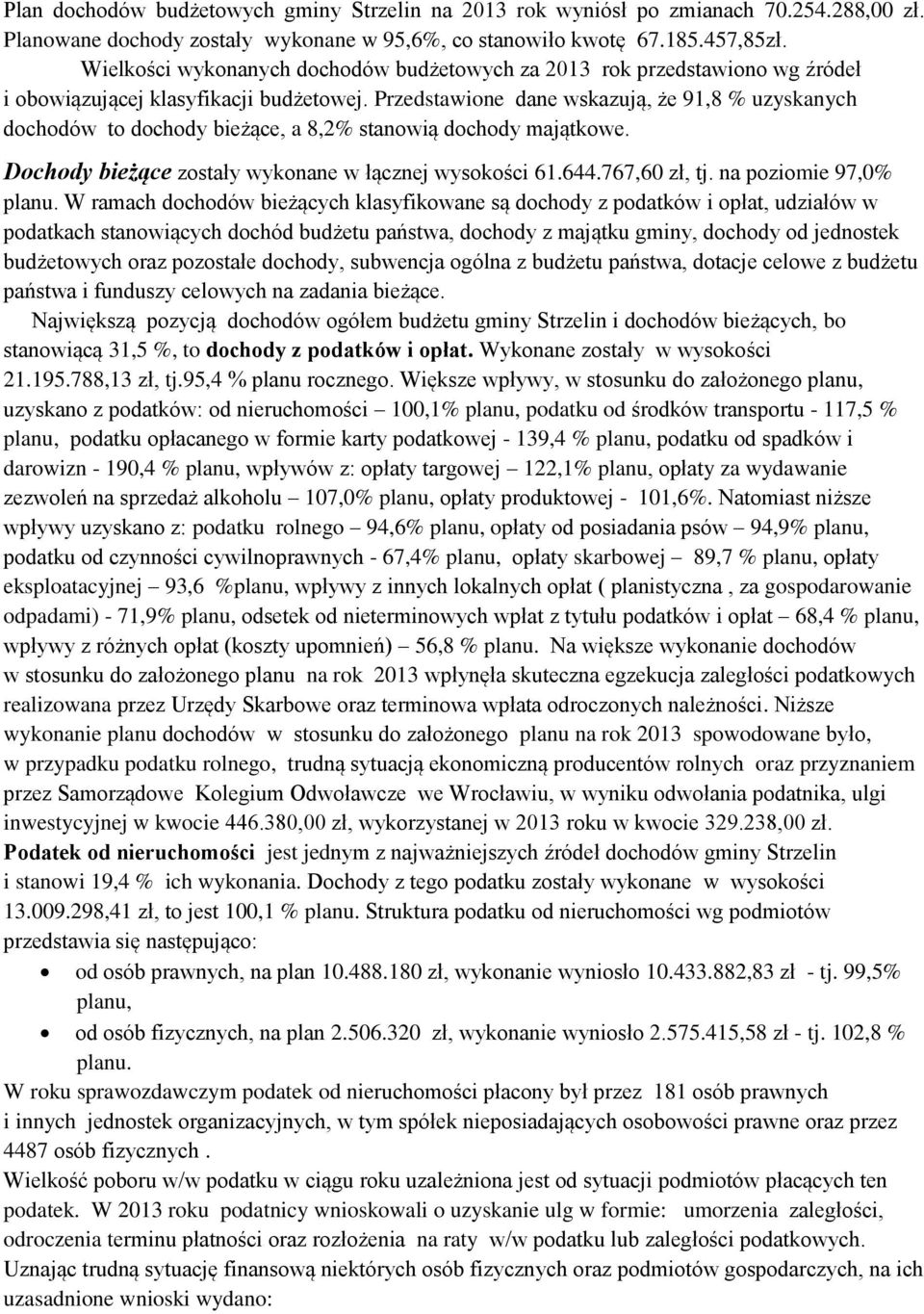 Przedstawione dane wskazują, że 91,8 % uzyskanych dochodów to dochody bieżące, a 8,2% stanowią dochody majątkowe. Dochody bieżące zostały wykonane w łącznej wysokości 61.644.767,60 zł, tj.