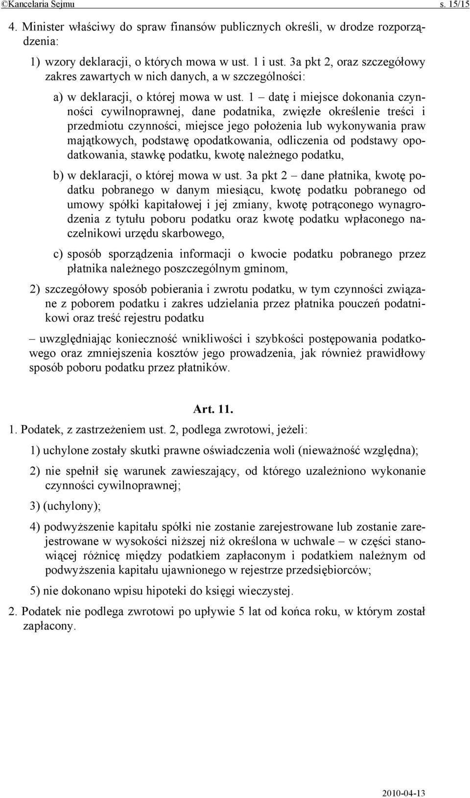 1 datę i miejsce dokonania czynności cywilnoprawnej, dane podatnika, zwięzłe określenie treści i przedmiotu czynności, miejsce jego położenia lub wykonywania praw majątkowych, podstawę opodatkowania,