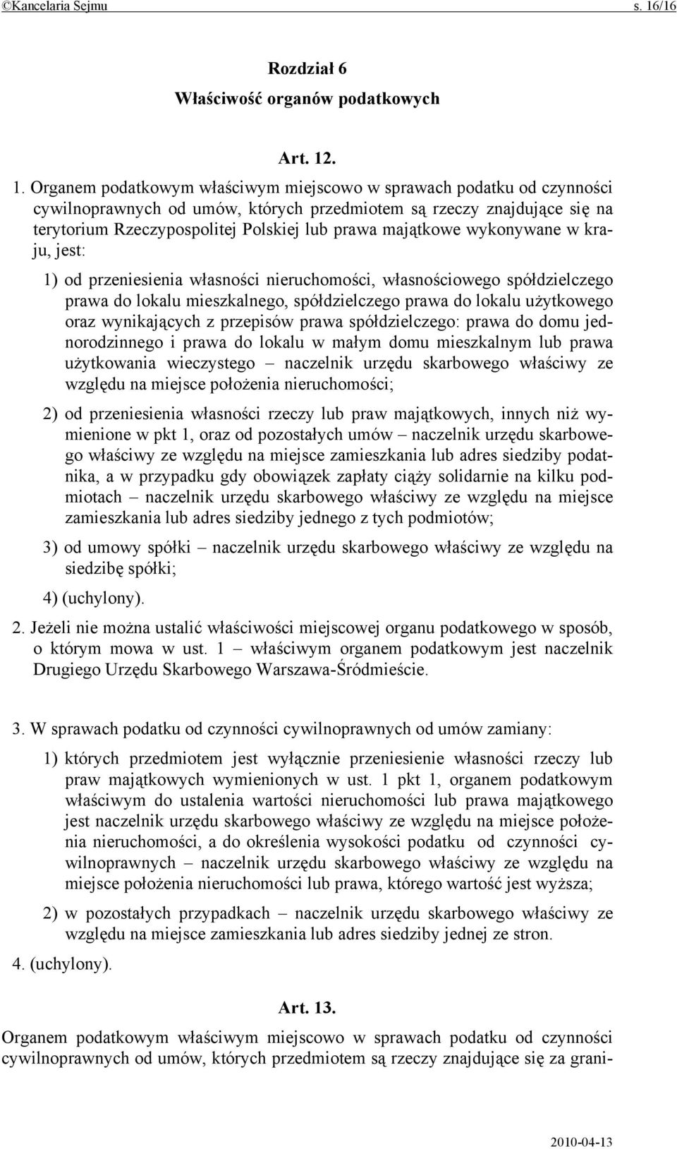 . 1. Organem podatkowym właściwym miejscowo w sprawach podatku od czynności cywilnoprawnych od umów, których przedmiotem są rzeczy znajdujące się na terytorium Rzeczypospolitej Polskiej lub prawa